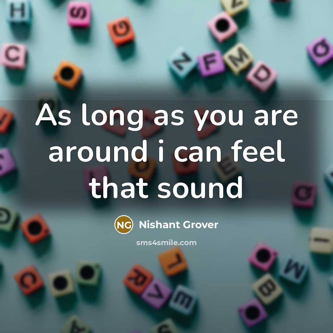 “As long as you are around i can feel that…” quote by Nishant Grover