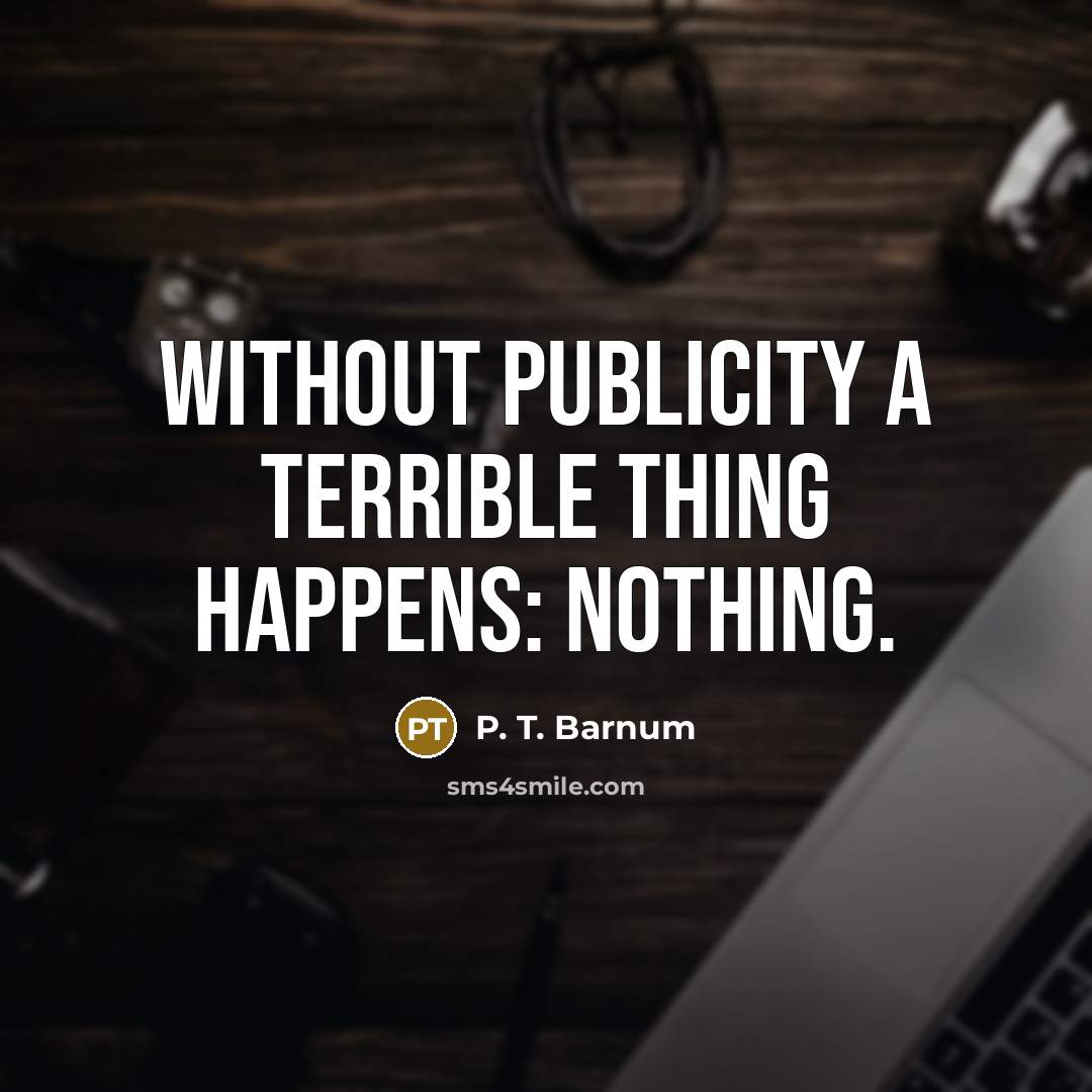 “Without publicity a terrible thing happens: nothing.…” quote by P. T. Barnum