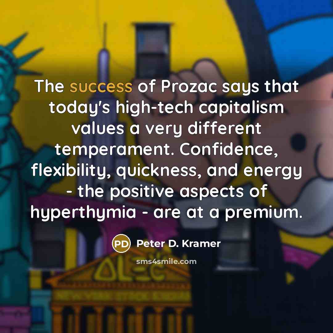 “The success of Prozac says that today's high-tech capitalism values…” quote by Peter D. Kramer