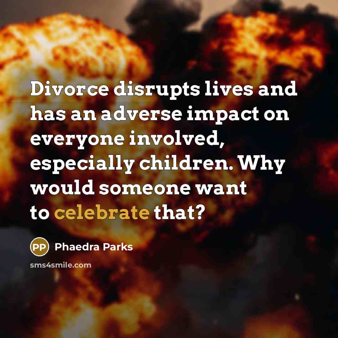 “Divorce disrupts lives and has an adverse impact on everyone…” quote by Phaedra Parks