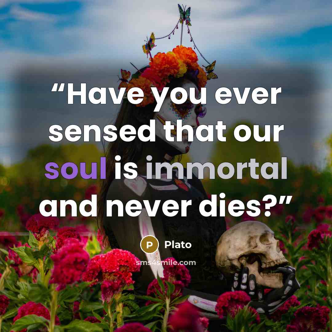 “Have you ever sensed that our soul is immortal and never dies?” quote by Plato