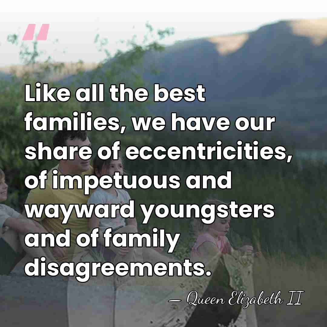 Like all the best families, we have our share of eccentricities, of&hellip; - Queen Elizabeth II
