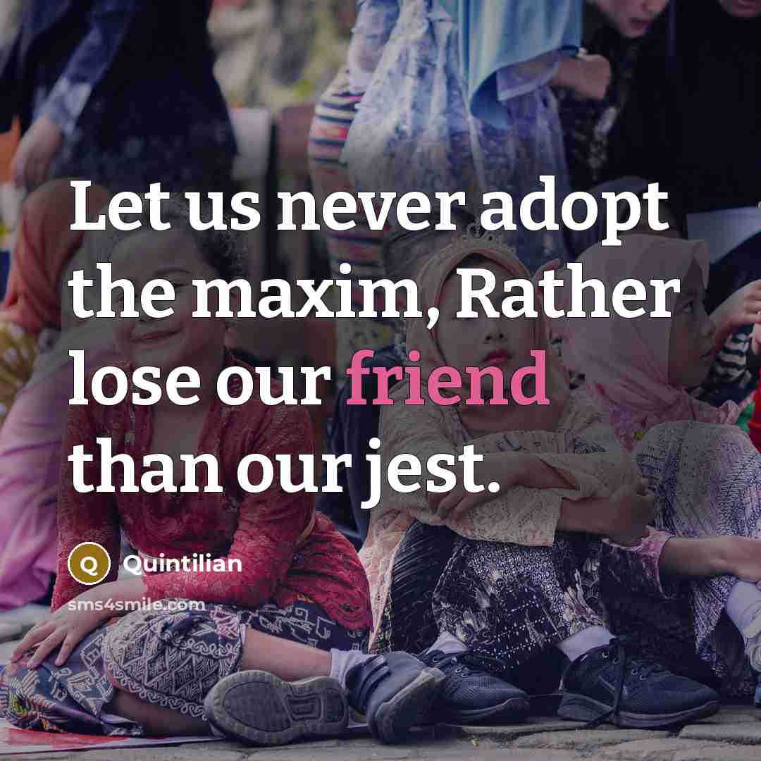 “Let us never adopt the maxim, Rather lose our friend…” quote by Quintilian