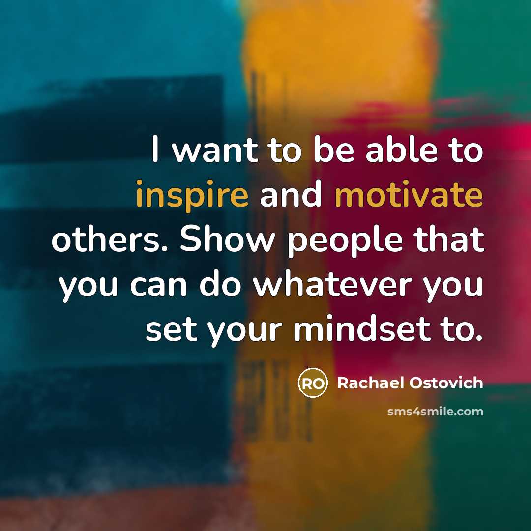 “I want to be able to inspire and motivate others.…” quote by Rachael Ostovich