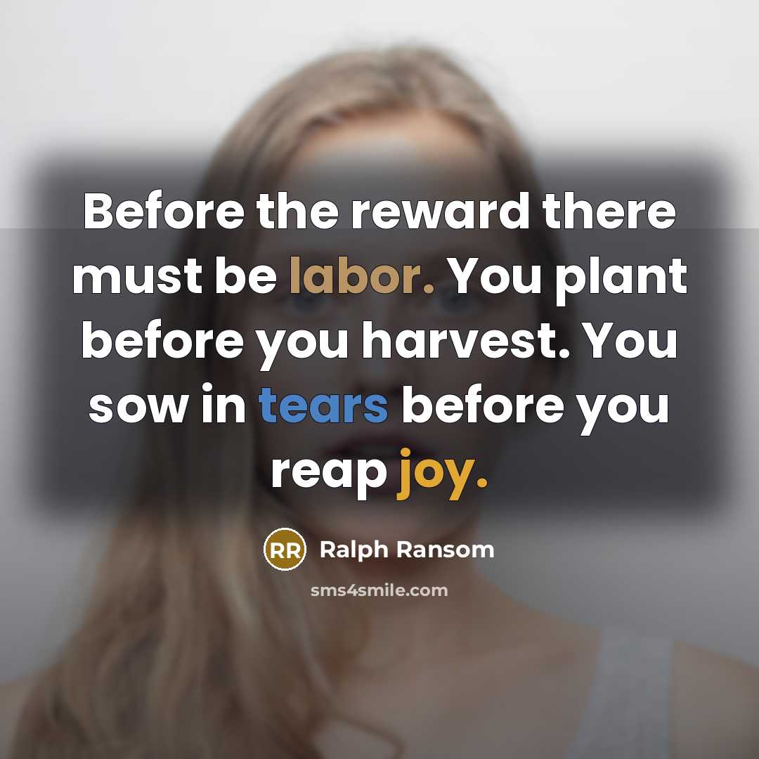 “Before the reward there must be labor. You plant before…” quote by Ralph Ransom