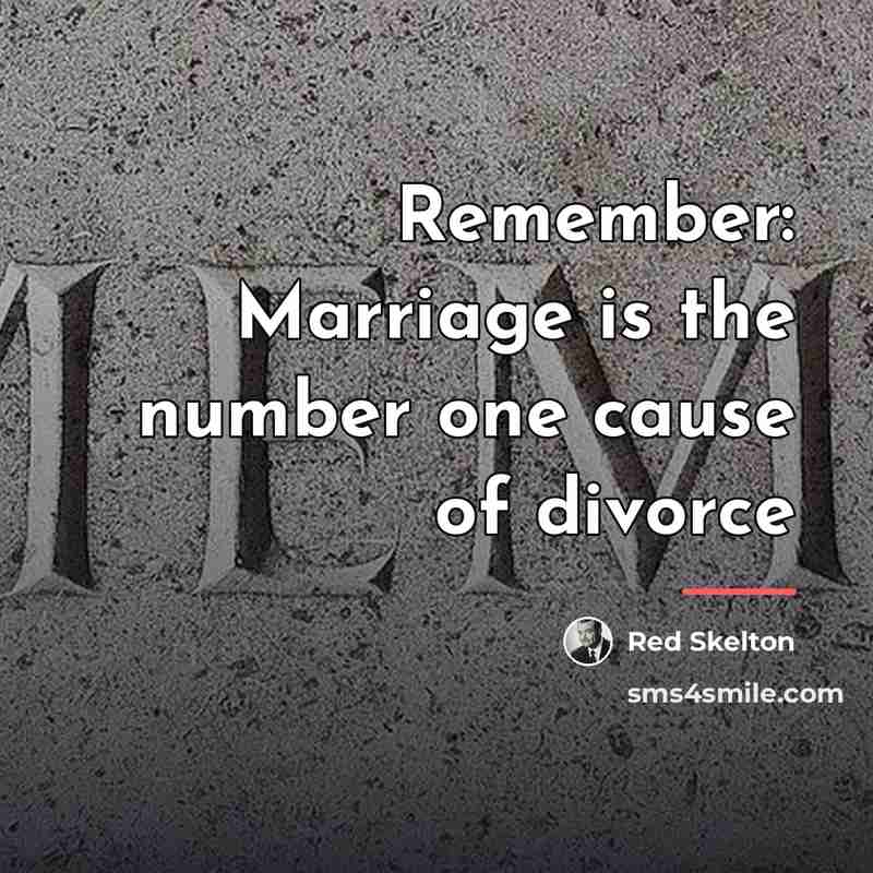 “Remember: Marriage is the number one cause of divorce…” quote by Red Skelton