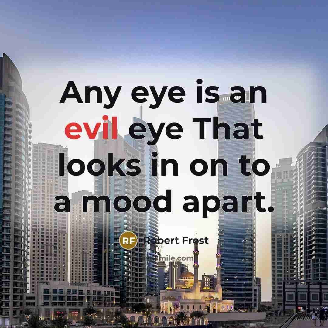 “Any eye is an evil eye That looks in on…” quote by Robert Frost