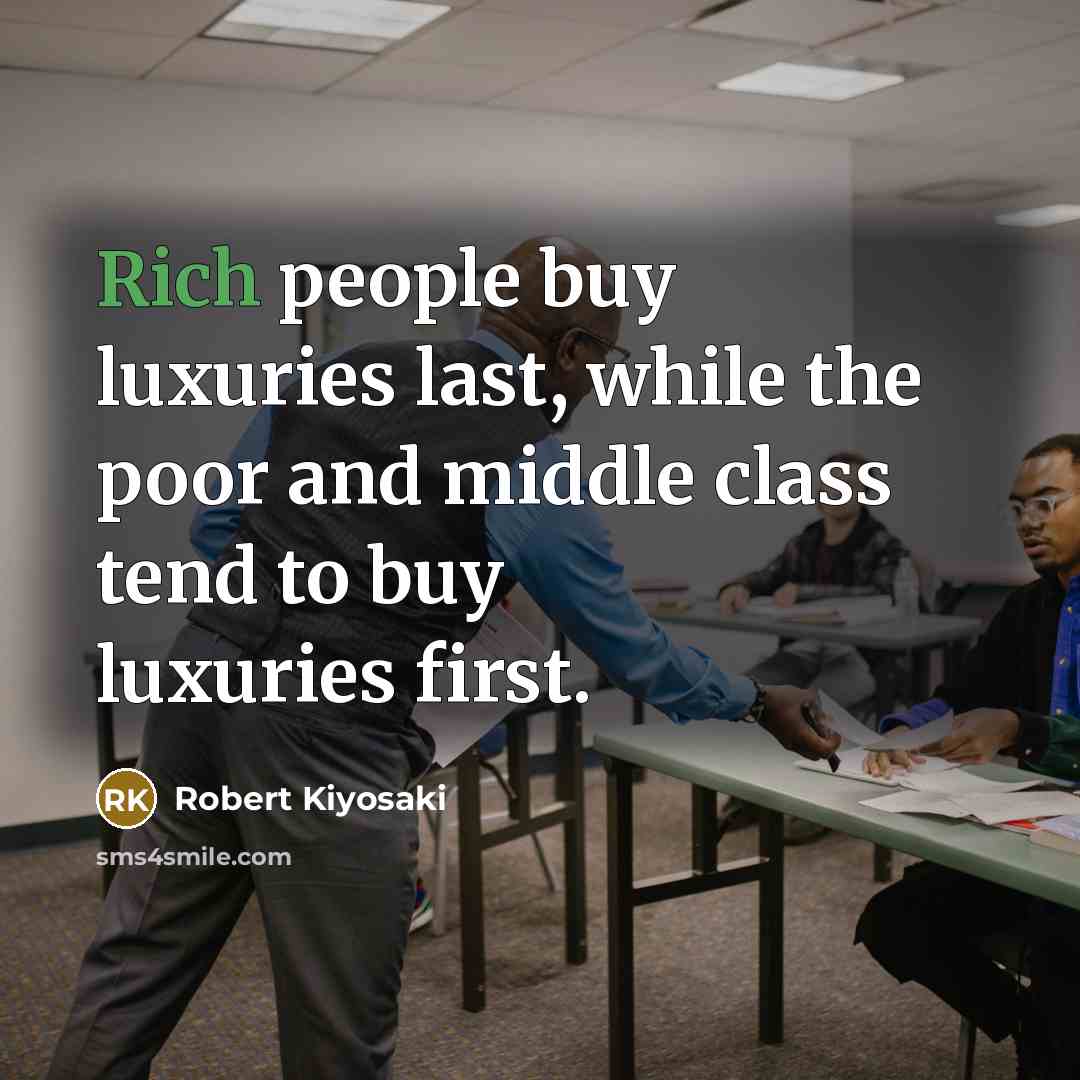 “Rich people buy luxuries last, while the poor and middle…” quote by Robert Kiyosaki