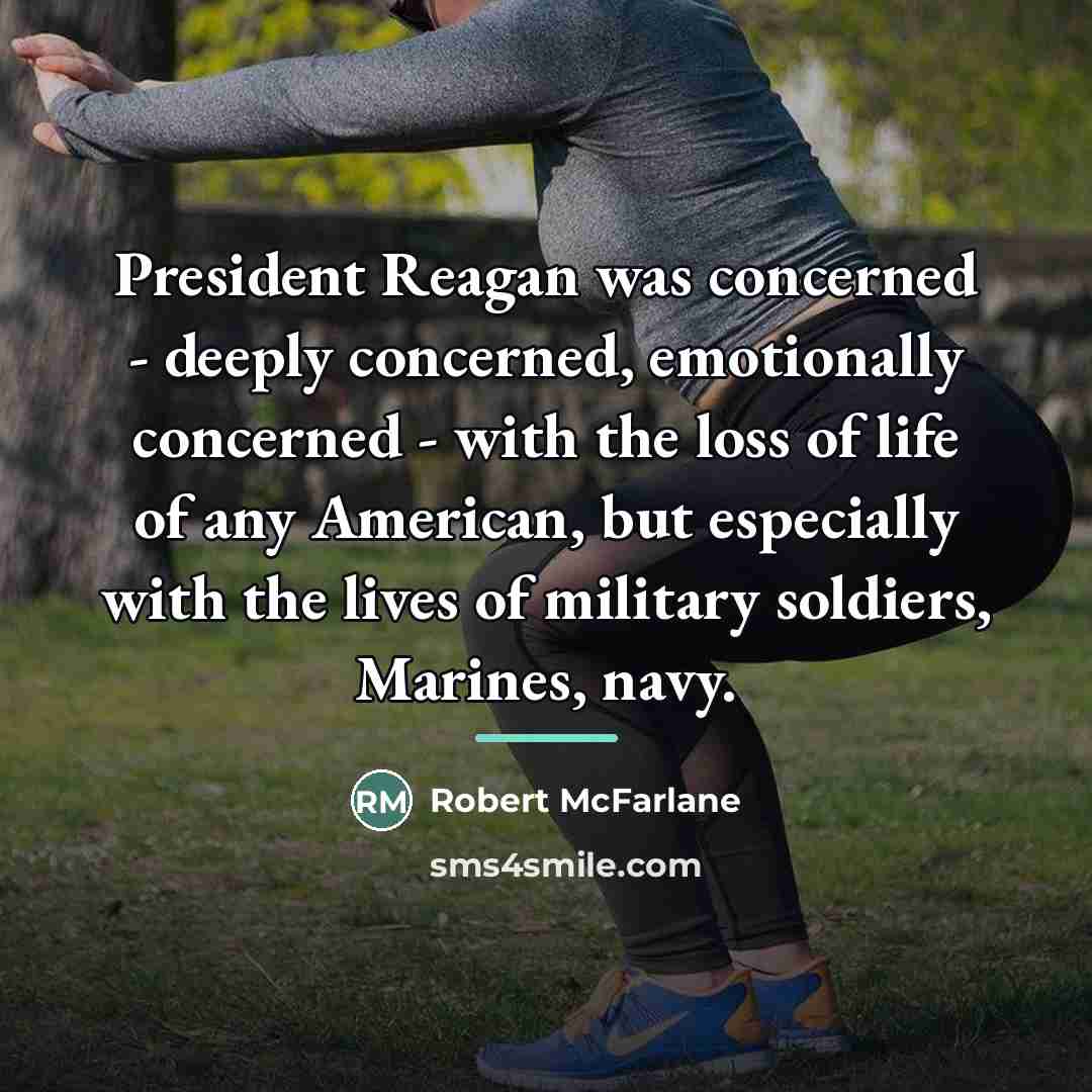 “President Reagan was concerned - deeply concerned, emotionally concerned -…” quote by Robert McFarlane