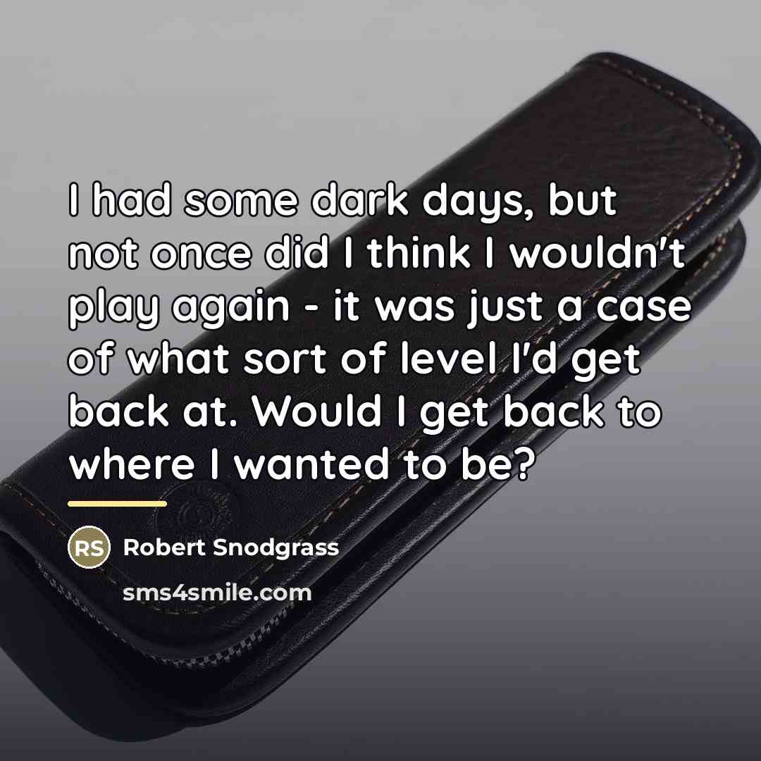“I had some dark days, but not once did I…” quote by Robert Snodgrass