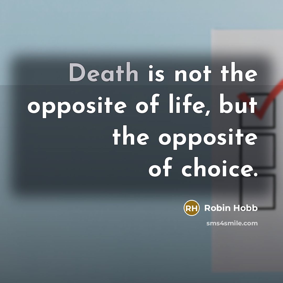 “Death is not the opposite of life, but the opposite…” quote by Robin Hobb