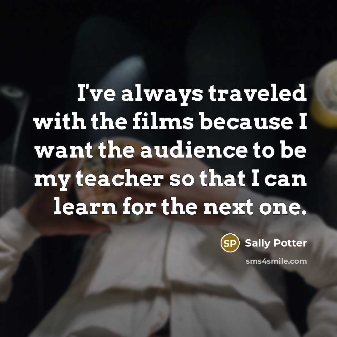 “I've always traveled with the films because I want the…” quote by Sally Potter