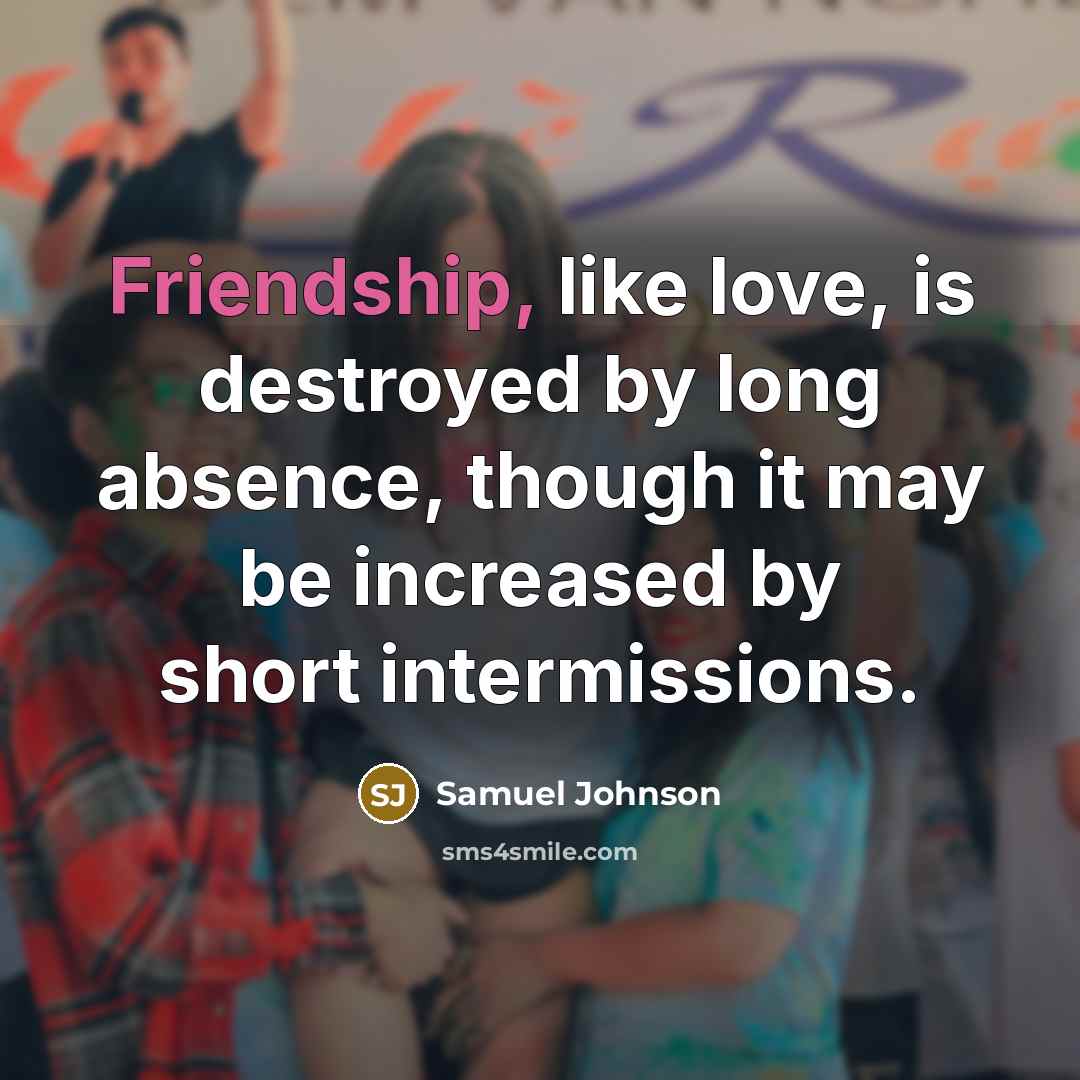 “Friendship, like love, is destroyed by long absence, though it…” quote by Samuel Johnson