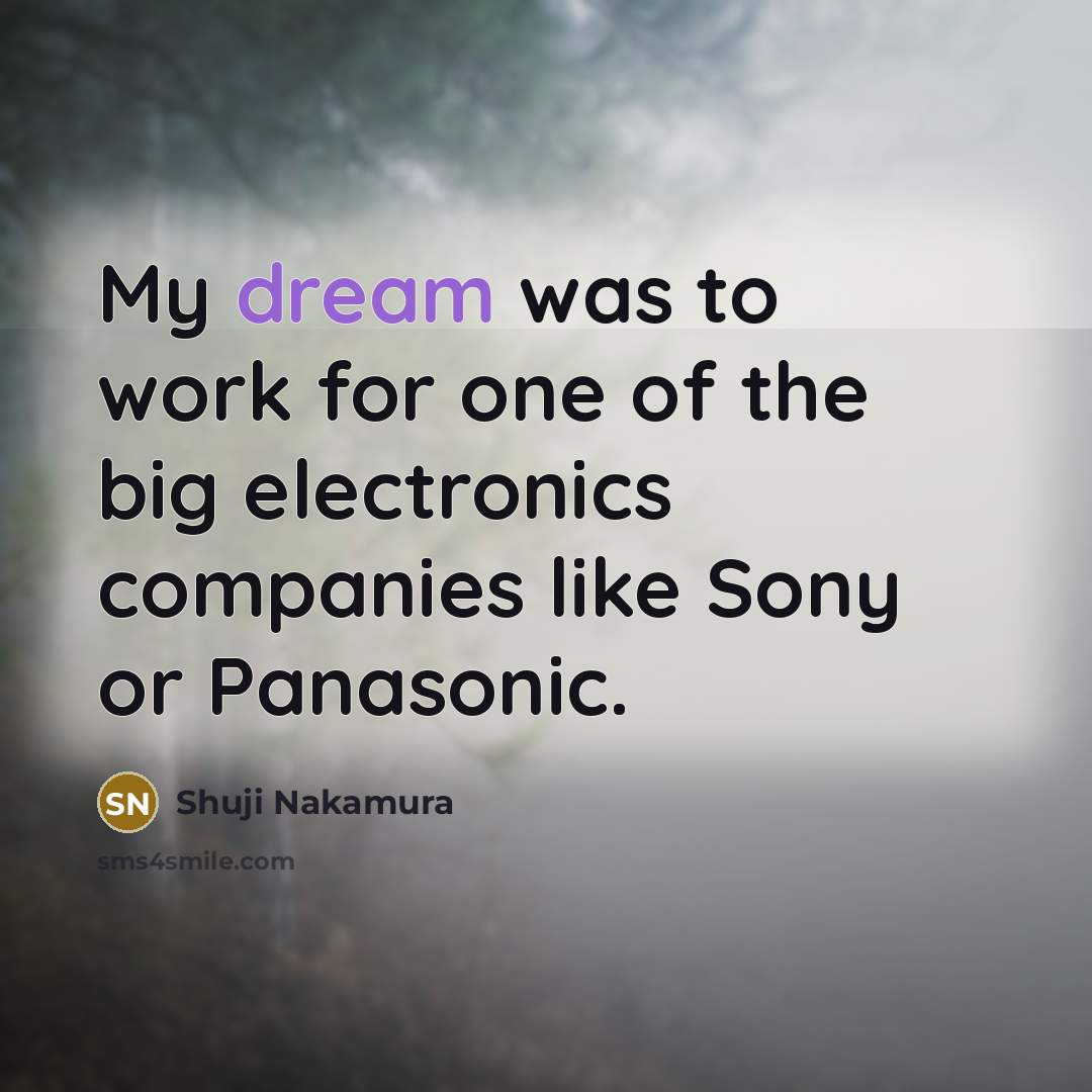 “My dream was to work for one of the big…” quote by Shuji Nakamura