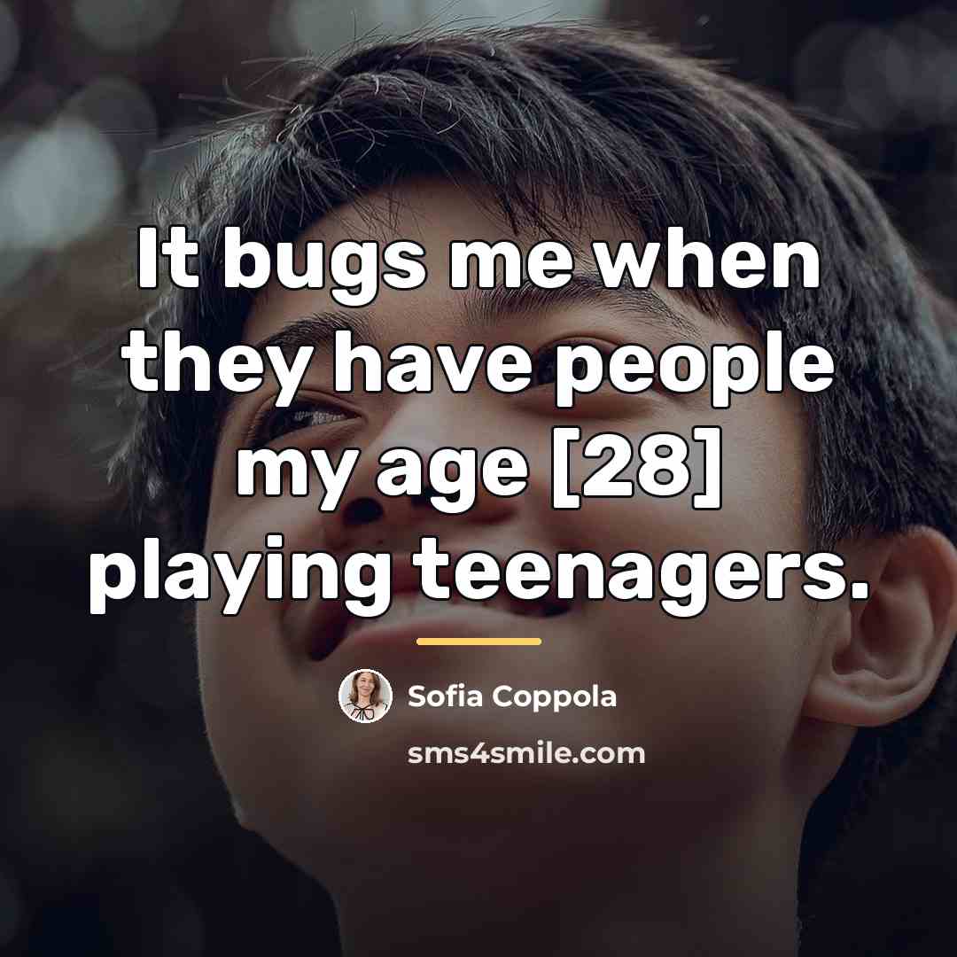 “It bugs me when they have people my age [28]…” quote by Sofia Coppola