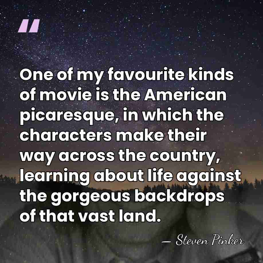 One of my favourite kinds of movie is the American picaresque, in&hellip; - Steven Pinker