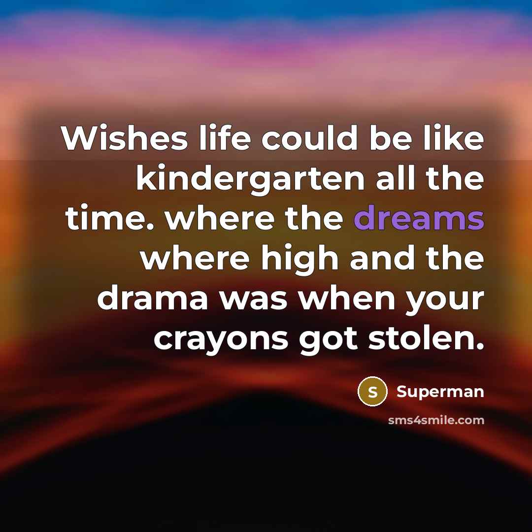 “Wishes life could be like kindergarten all the time. where…” quote by Superman