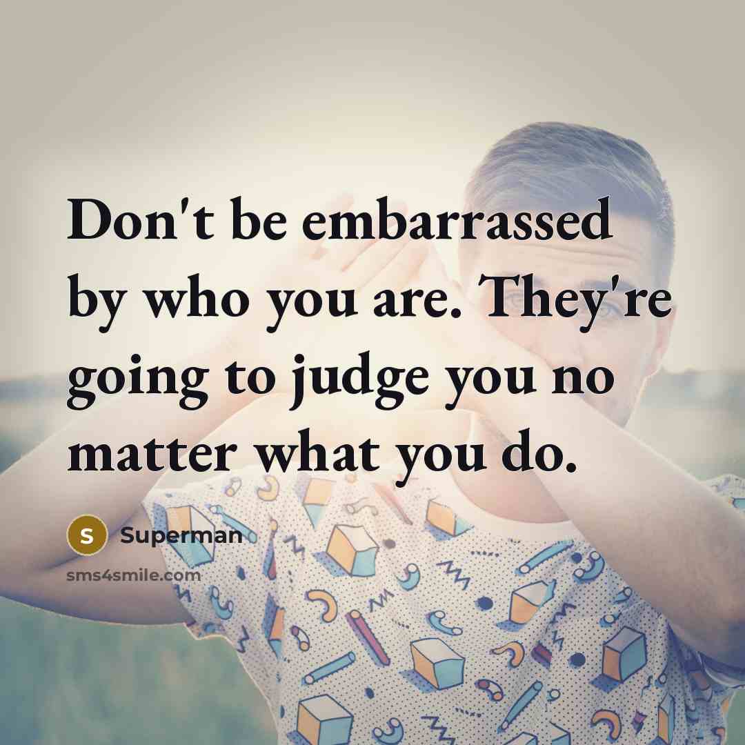 “Don't be embarrassed by who you are. They're going to…” quote by Superman