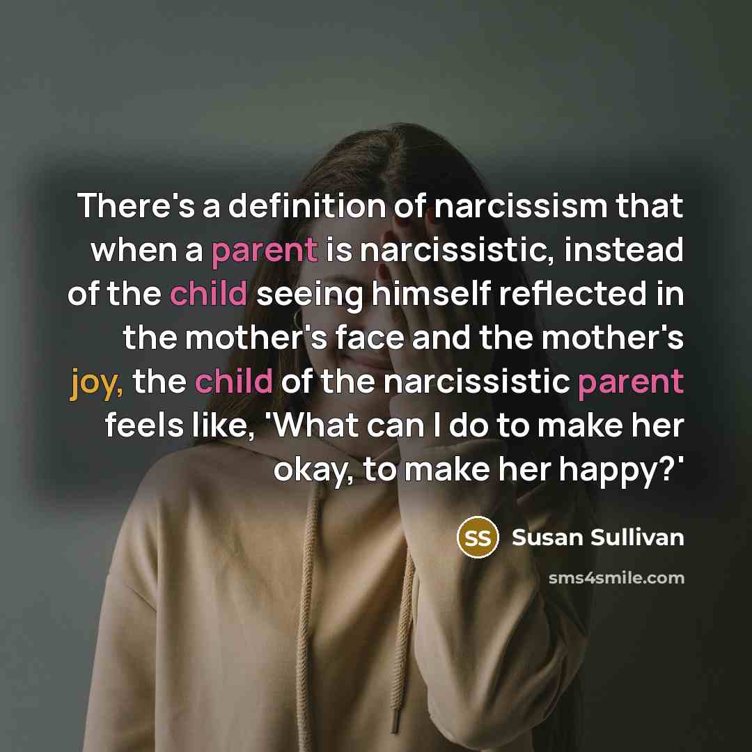 “There's a definition of narcissism that when a parent is…” quote by Susan Sullivan