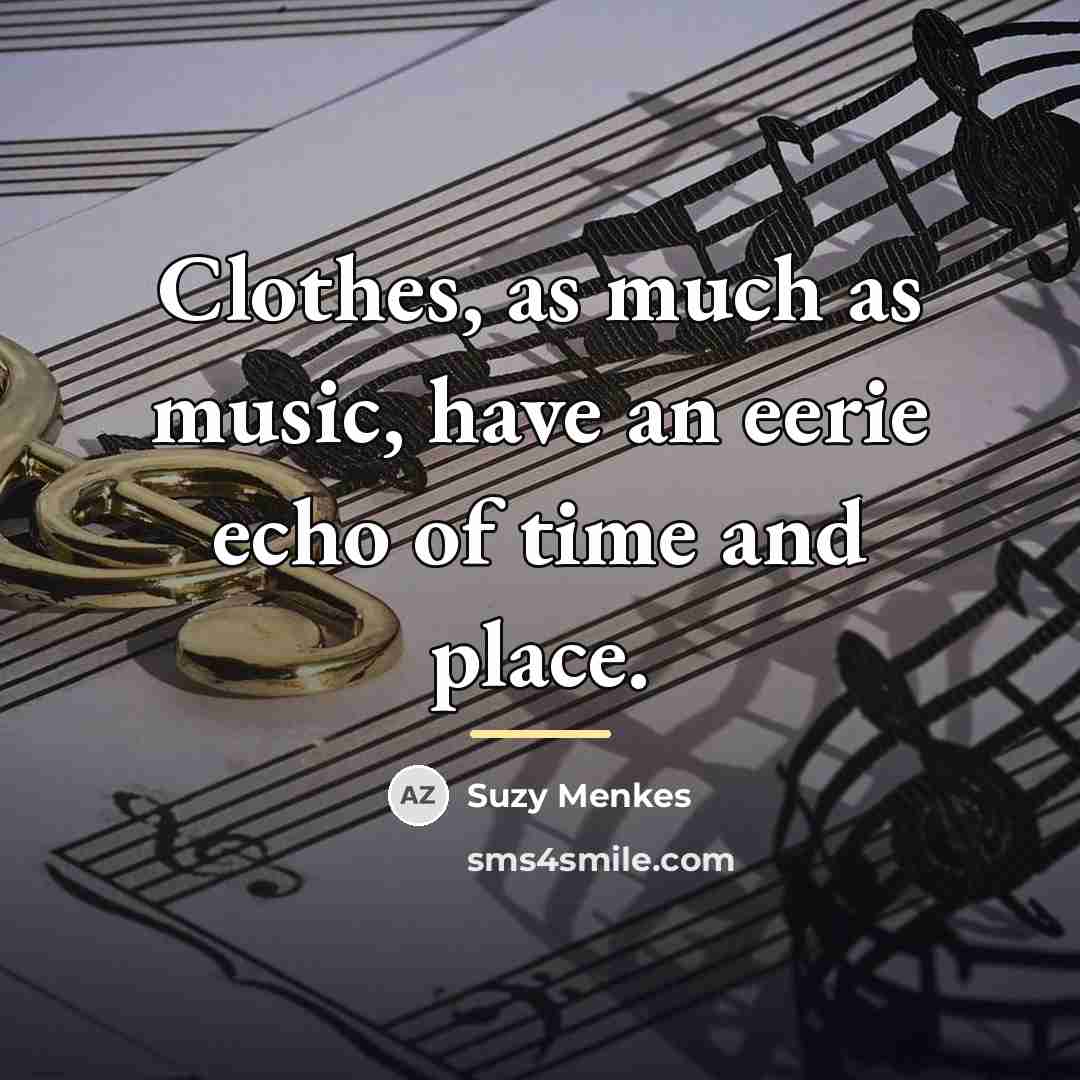 “Clothes, as much as music, have an eerie echo of…” quote by Suzy Menkes