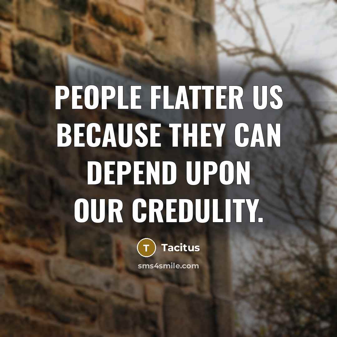 “People flatter us because they can depend upon our credulity.…” quote by Tacitus
