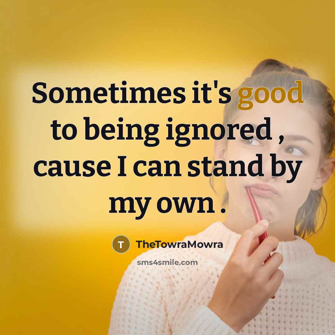 “Sometimes it's good to being ignored , cause I can…” quote by TheTowraMowra