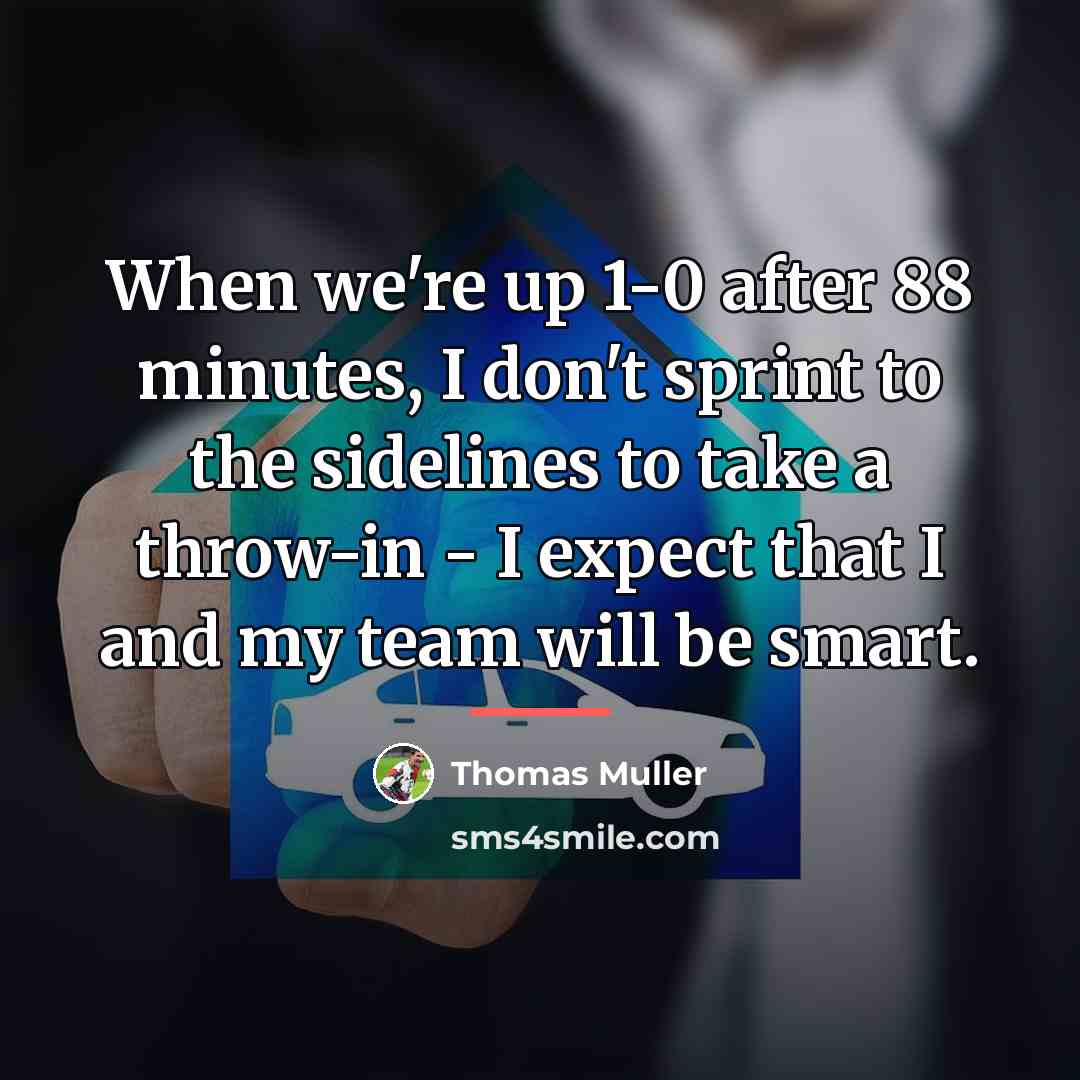 “When we're up 1-0 after 88 minutes, I don't sprint…” quote by Thomas Muller
