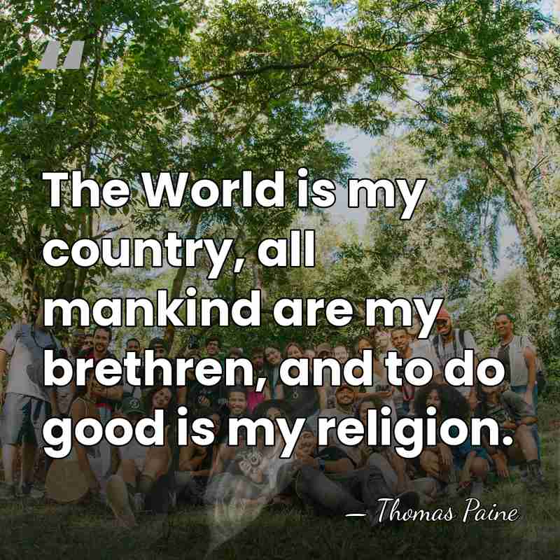 The World is my country, all mankind are my brethren, and to&hellip; - Thomas Paine