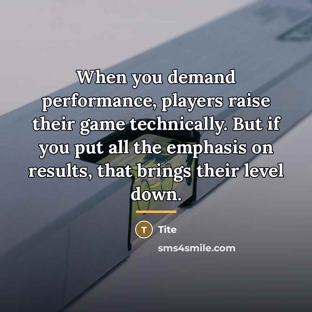 “When you demand performance, players raise their game technically. But…” quote by Tite