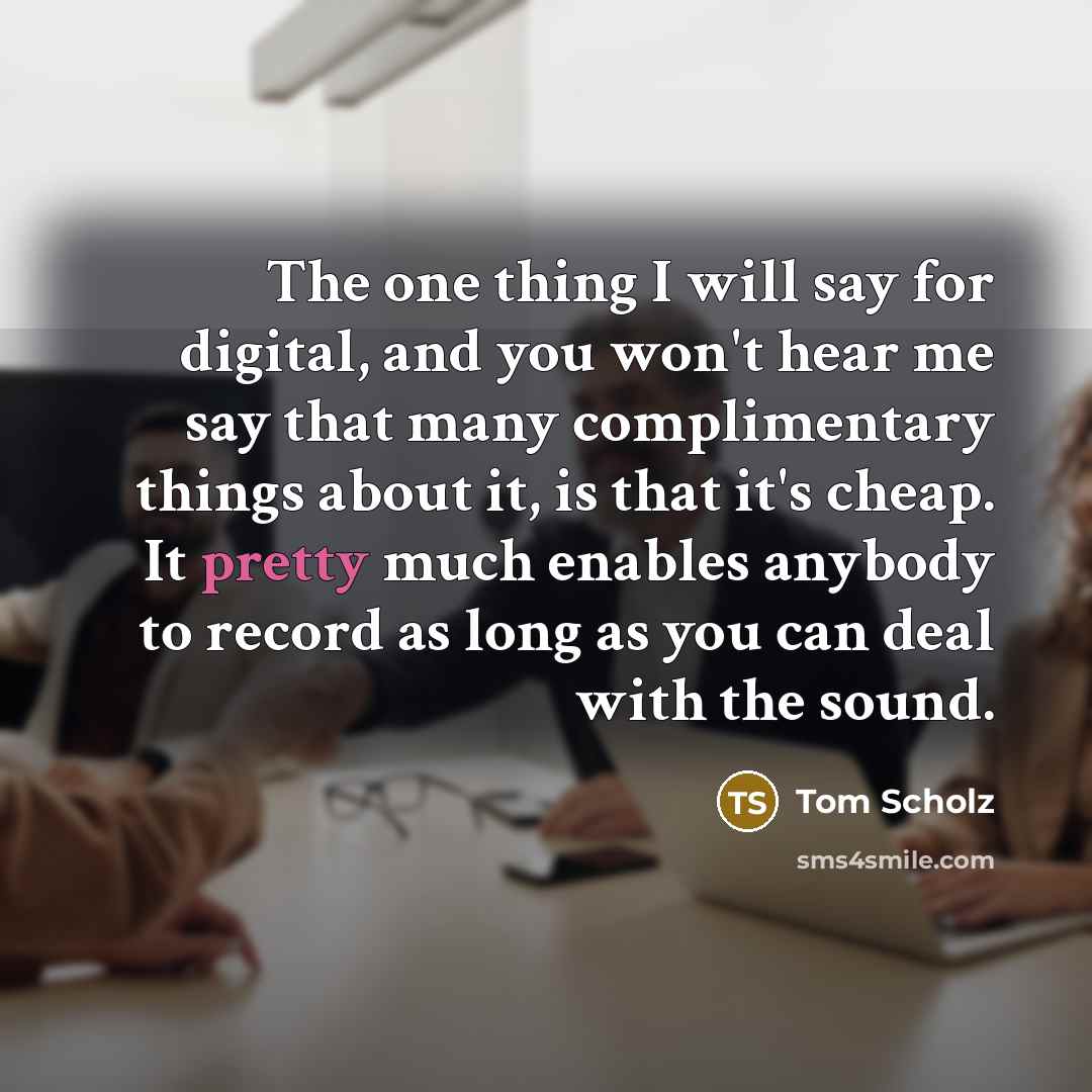 “The one thing I will say for digital, and you…” quote by Tom Scholz