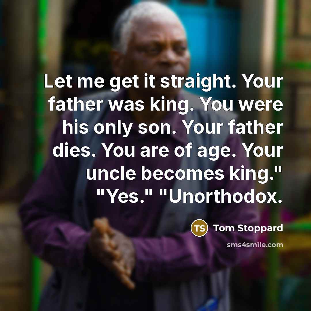 “Let me get it straight. Your father was king. You…” quote by Tom Stoppard
