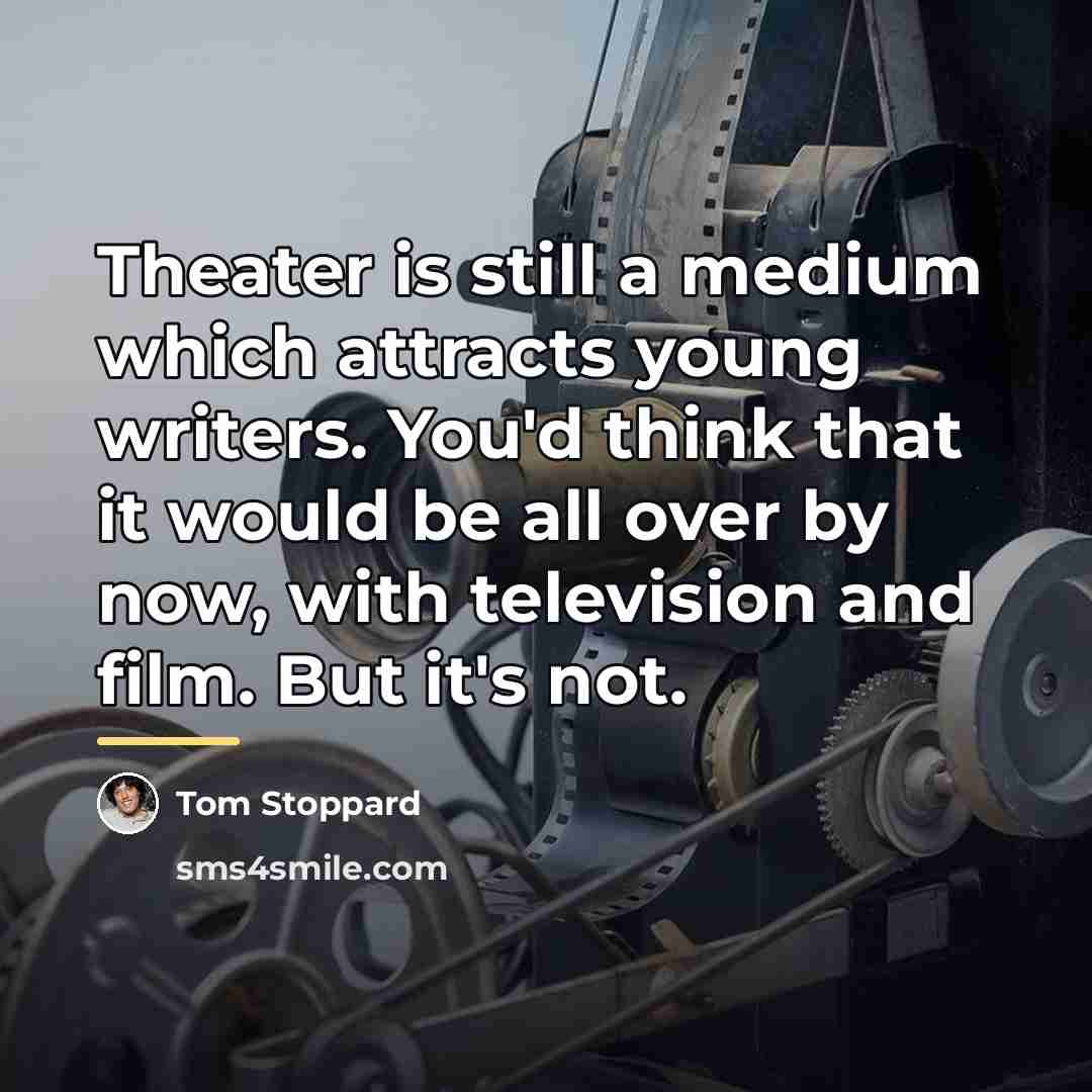 “Theater is still a medium which attracts young writers. You'd…” quote by Tom Stoppard