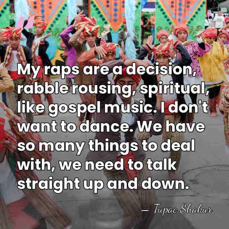 My raps are a decision, rabble rousing, spiritual, like gospel music. I&hellip; - Tupac Shakur