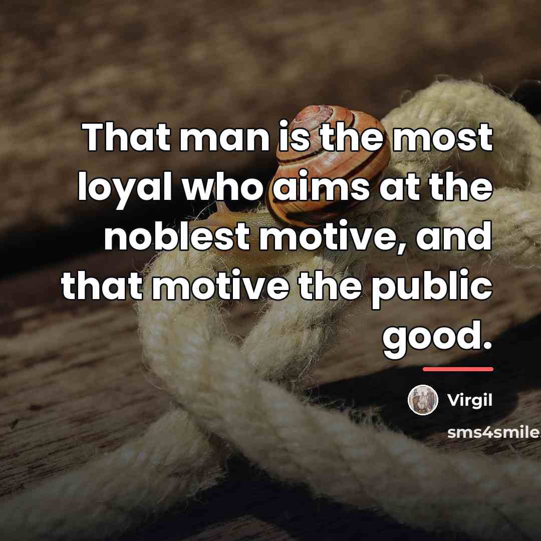 “That man is the most loyal who aims at the…” quote by Virgil