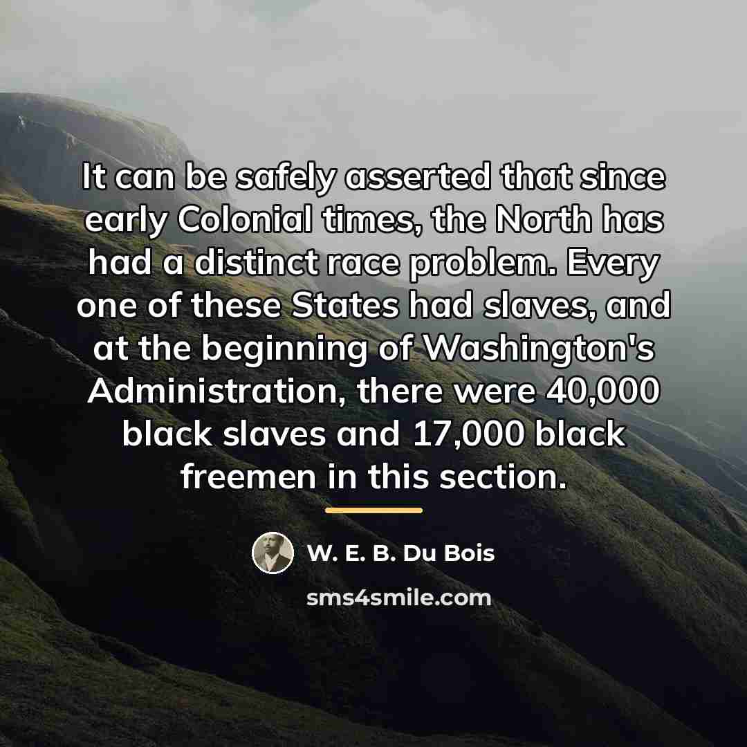 “It can be safely asserted that since early Colonial times,…” quote by W. E. B. Du Bois