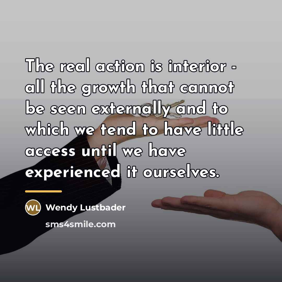 “The real action is interior - all the growth that…” quote by Wendy Lustbader