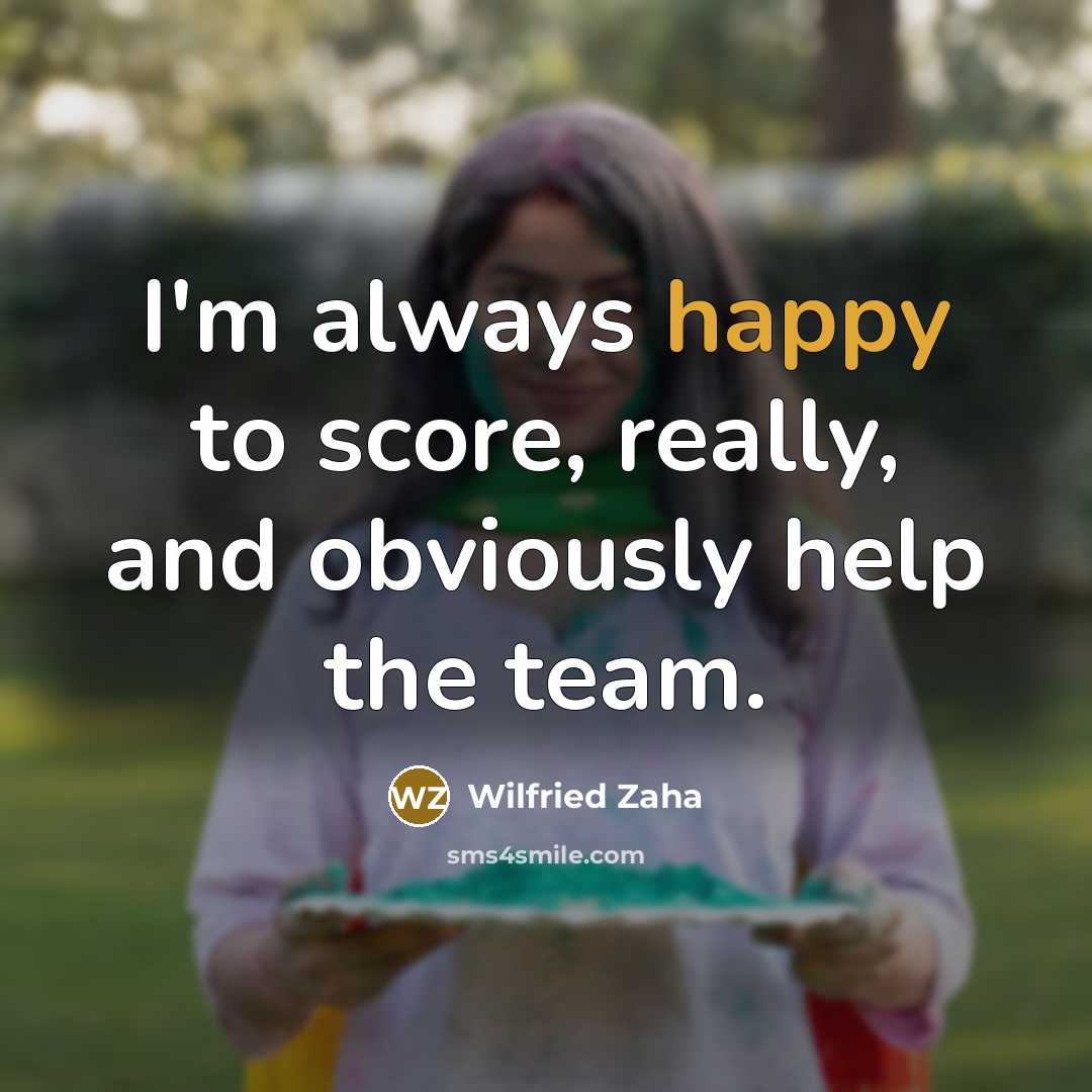 “I'm always happy to score, really, and obviously help the…” quote by Wilfried Zaha
