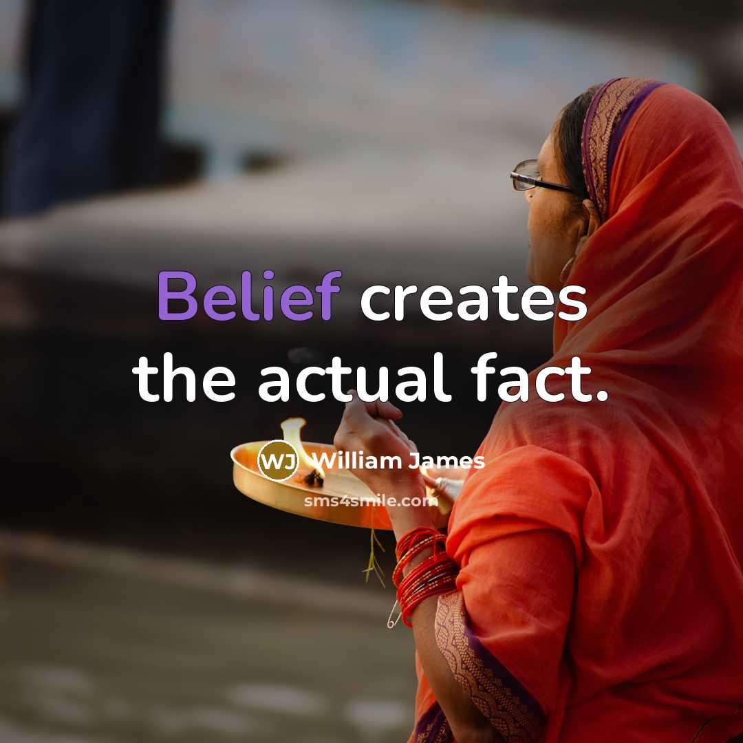 “Belief creates the actual fact.” quote by William James