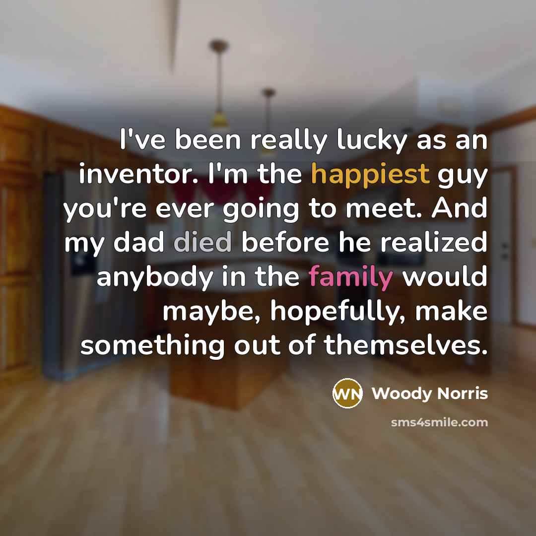 “I've been really lucky as an inventor. I'm the happiest…” quote by Woody Norris