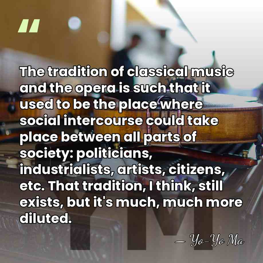The tradition of classical music and the opera is such that it&hellip; - Yo-Yo Ma