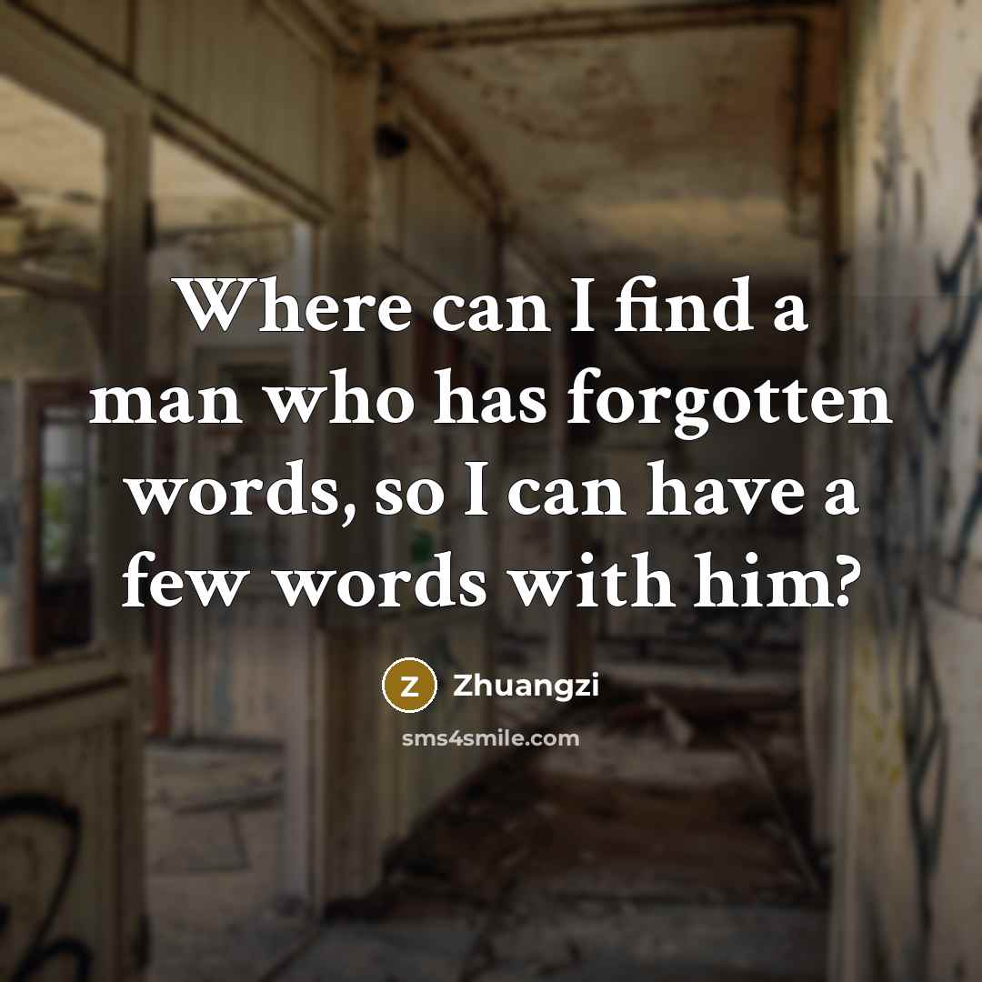 “Where can I find a man who has forgotten words,…” quote by Zhuangzi