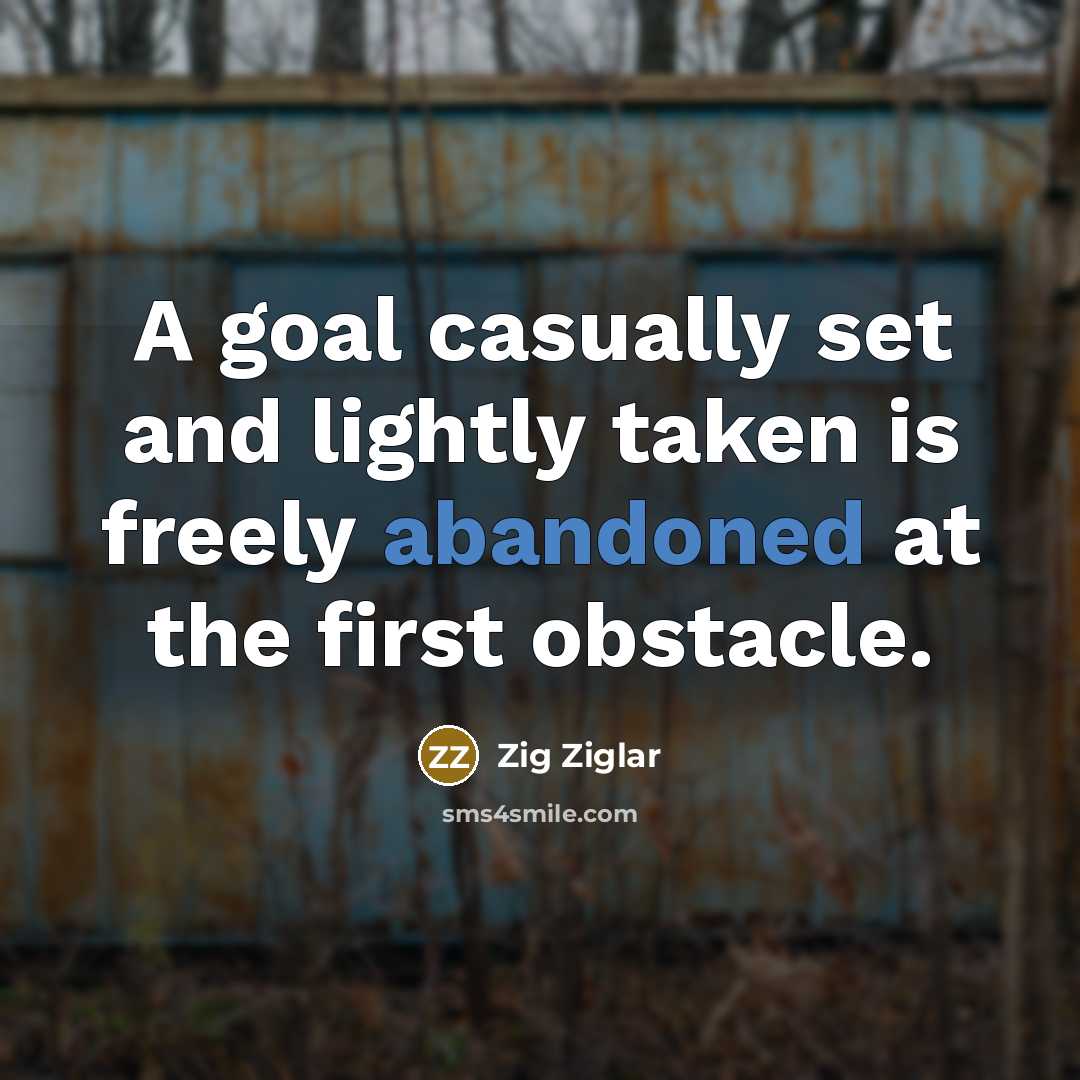 “A goal casually set and lightly taken is freely abandoned…” quote by Zig Ziglar