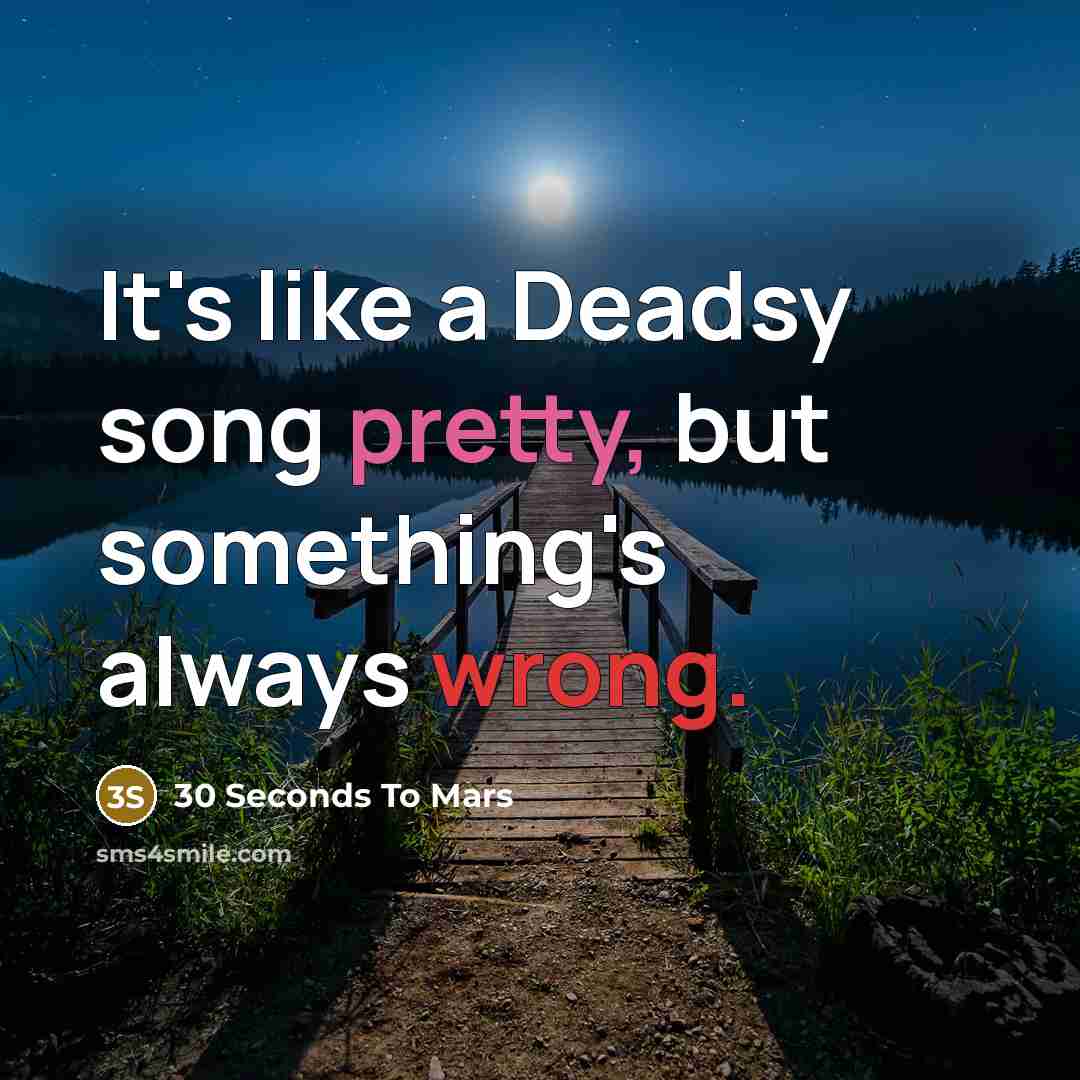 “It's like a Deadsy song pretty, but something's always wrong.” quote by 30 Seconds To Mars