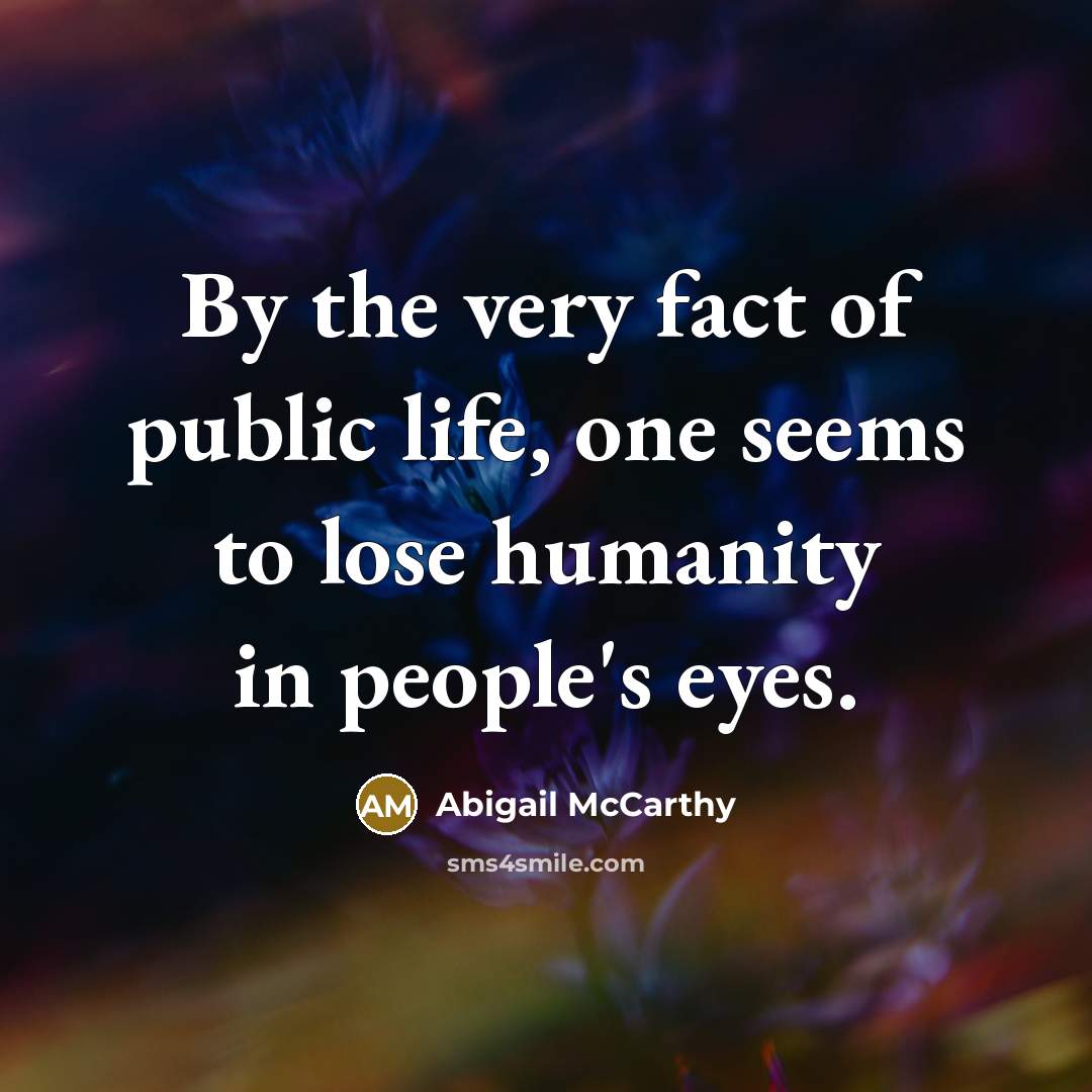 “By the very fact of public life, one seems to…” quote by Abigail McCarthy