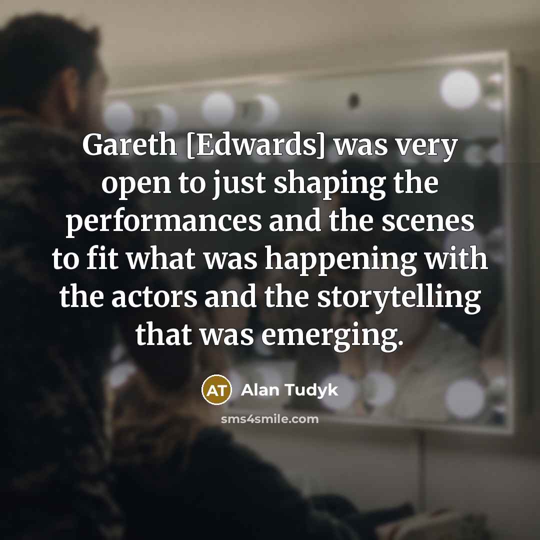 “Gareth [Edwards] was very open to just shaping the performances and the scenes to fit what was happening with the actors and the storytelling that was emerging.” quote by Alan Tudyk