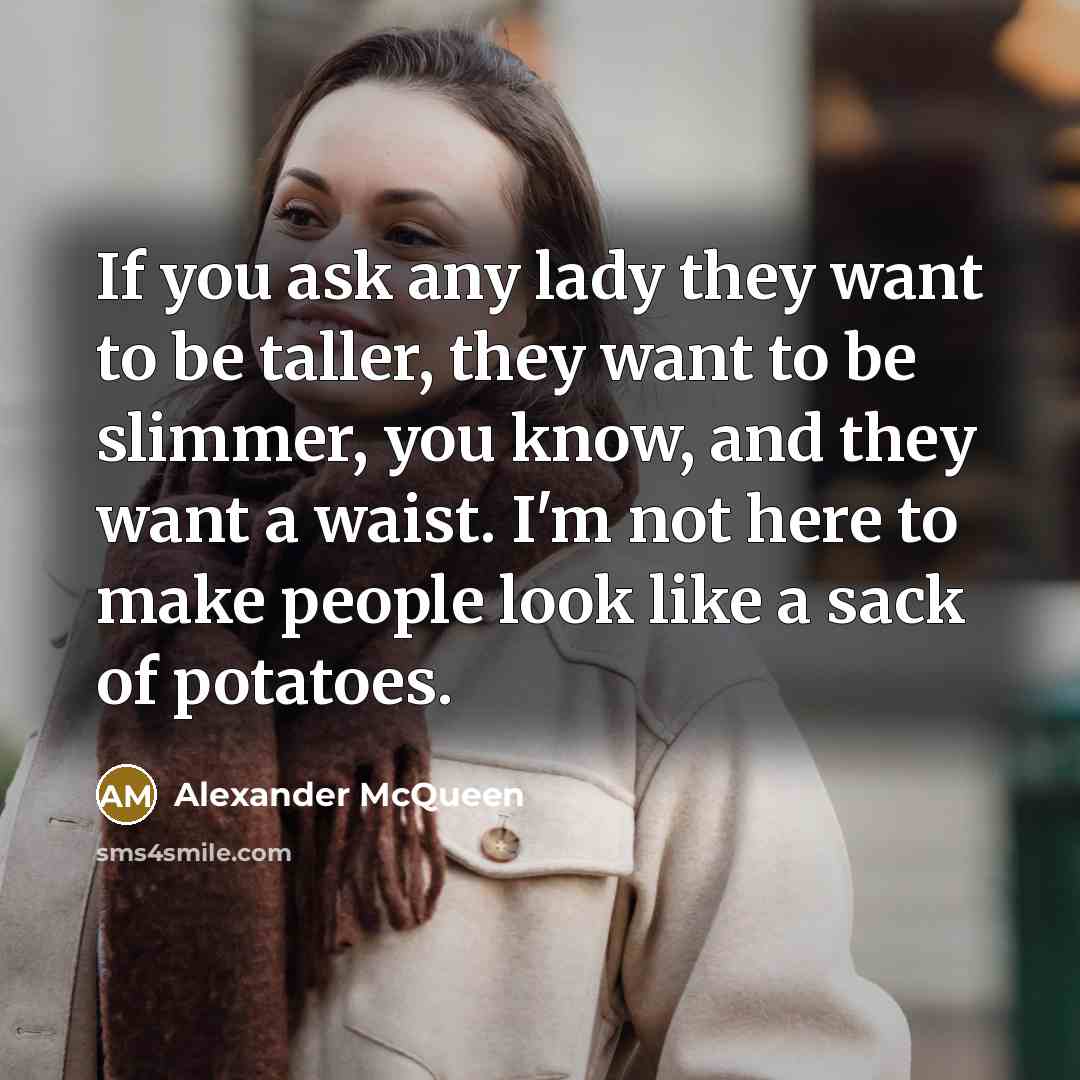 “If you ask any lady they want to be taller,…” quote by Alexander McQueen