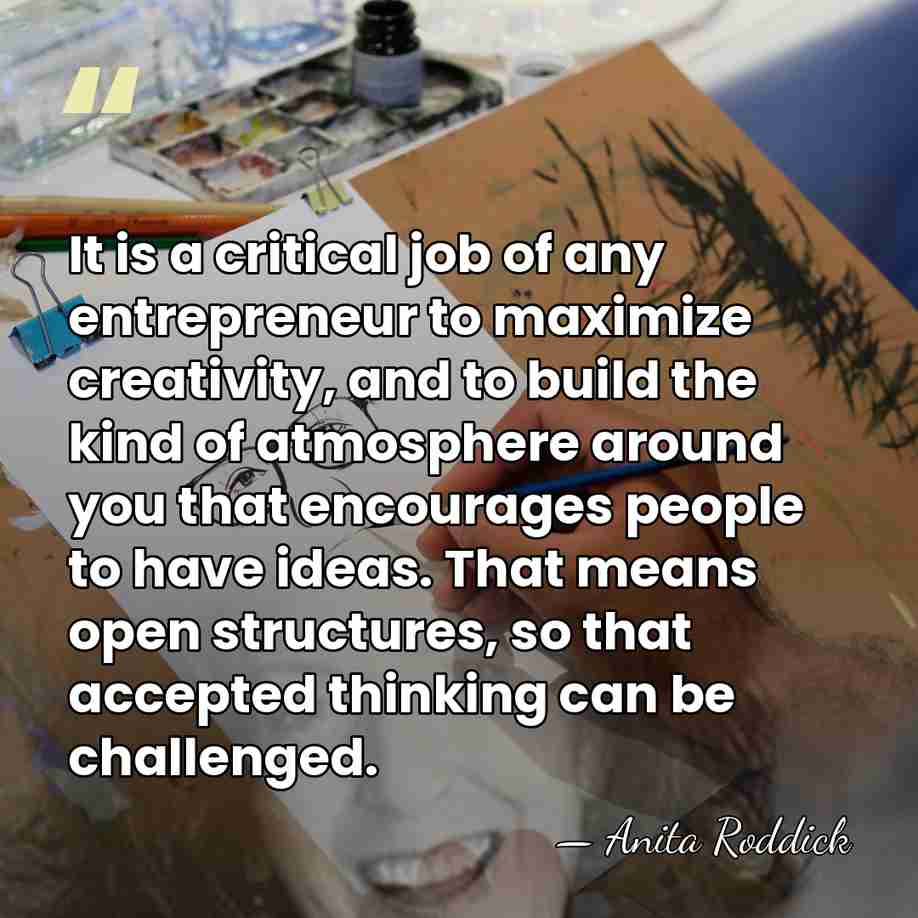 It is a critical job of any entrepreneur to maximize creativity, and&hellip; - Anita Roddick