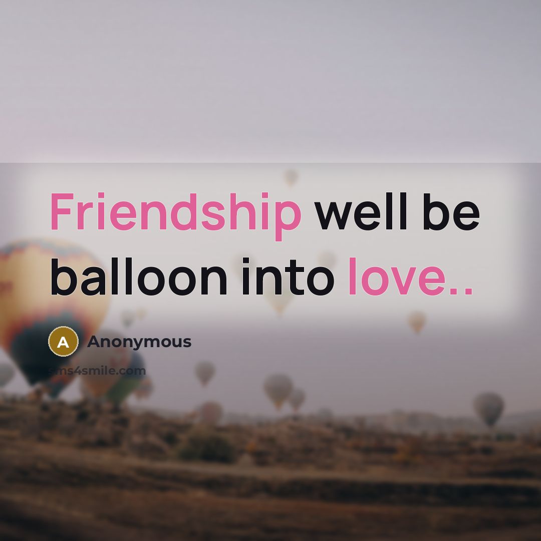 “Friendship well be balloon into love..” quote by Anonymous