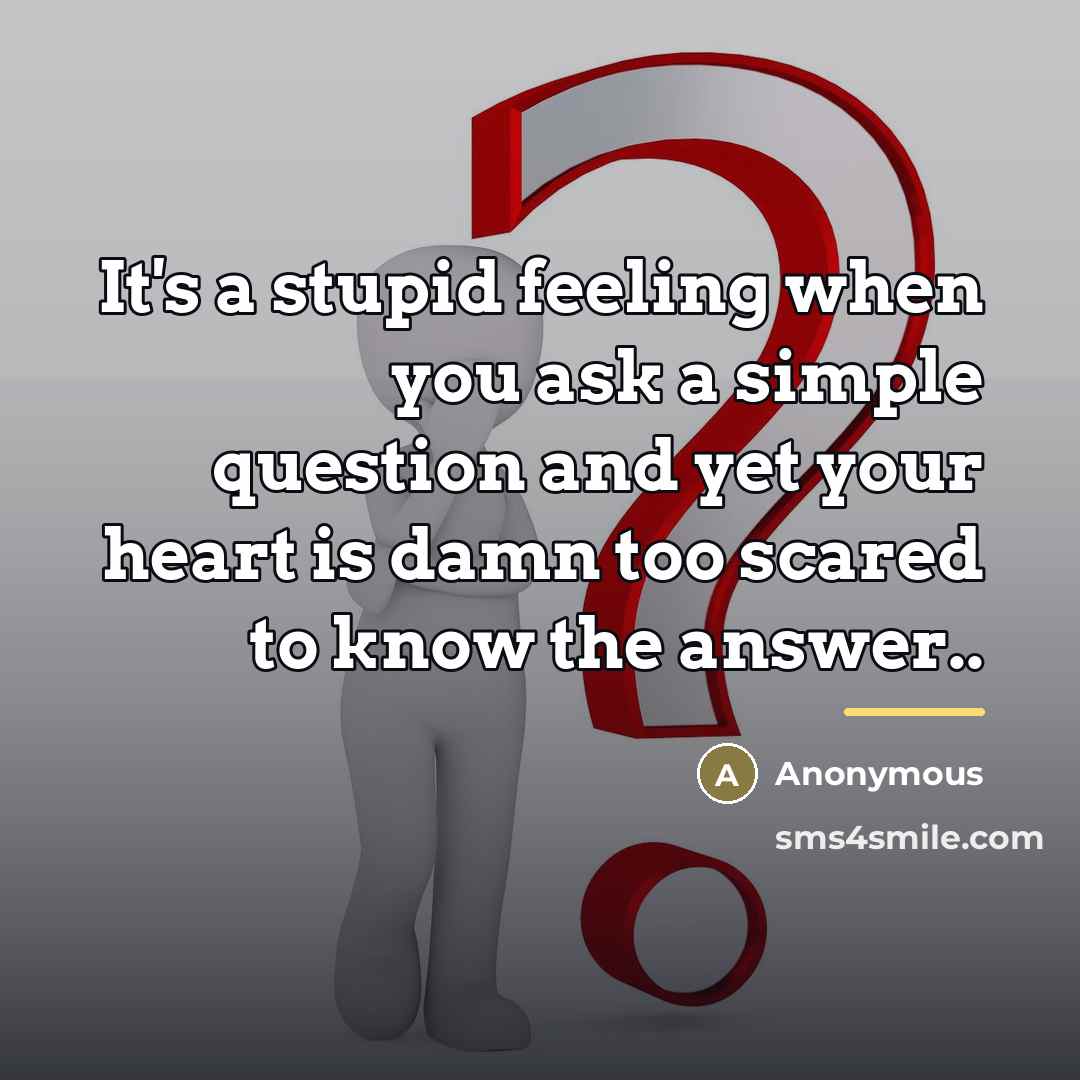 “It's a stupid feeling when you ask a simple question…” quote by Anonymous