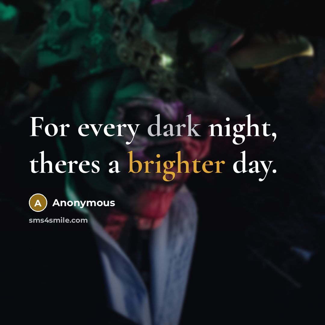 “For every dark night, theres a brighter day.” quote by Anonymous